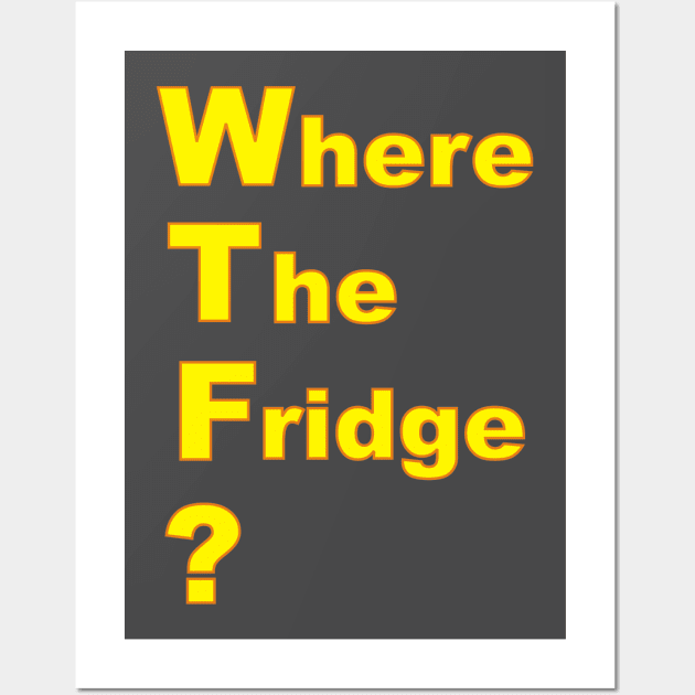 WTF? Where the fridge?! I'm hungry! Wall Art by CrazyCreature